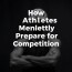 How Athletes Mentally Prepare for Competition: Unlocking the Champion’s Mindset