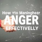 How to Manage Anger Effectively: Practical Steps to Regain Control