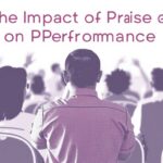 The Impact of Praise on Performance: Unlocking Potential Through Positive Feedback