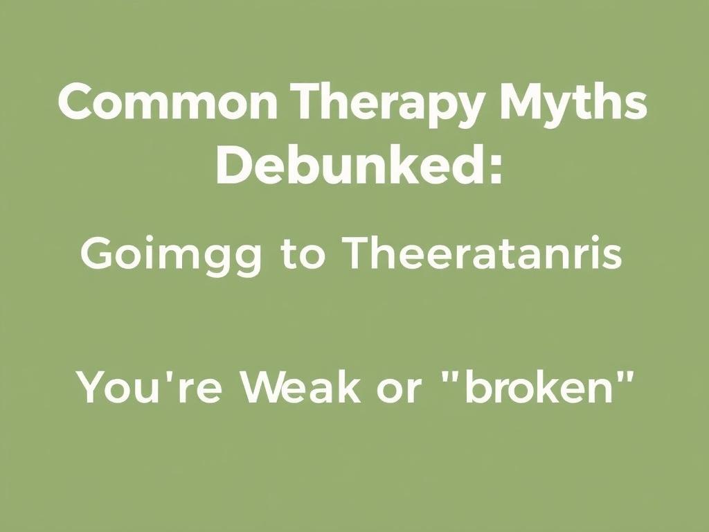     Common Therapy Myths Debunked. Myth 2: Going to Therapy Means You’re Weak or “Broken”
