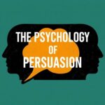 The Psychology of Persuasion: How Our Minds Are Influenced Every Day
